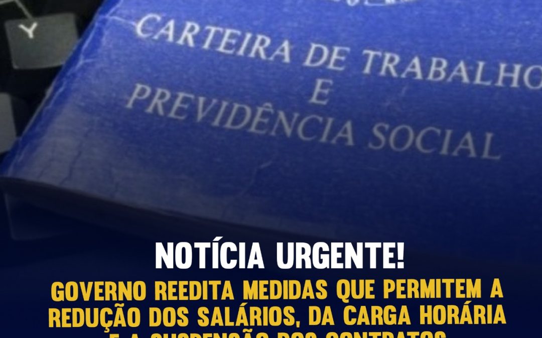 GOVERNO REEDITA MEDIDAS QUE PERMITEM A REDUÇÃO DOS SALÁRIOS, DA CARGA HORÁRIA E A SUSPENSÃO DOS CONTRATOS