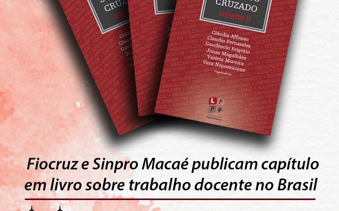 Sinpro Macaé e Região e Fiocruz/ESNP/Cesteh participam do Livro Trabalho Docente sob Fogo Cruzado II – LPP UERJ.