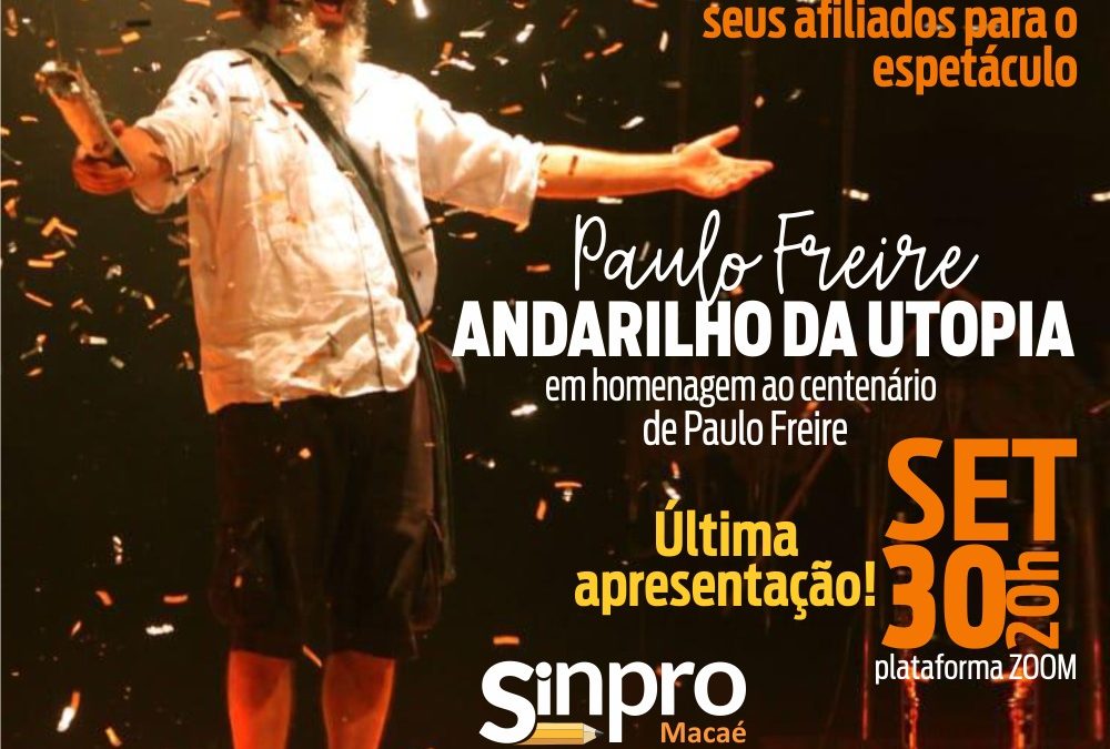 PAULO FREIRE: hoje é sempre ! Última apresentação!