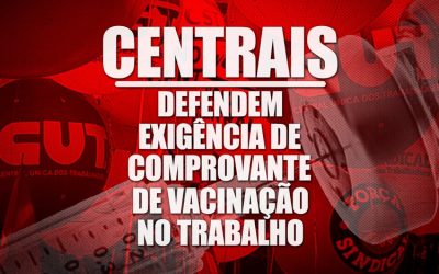 Centrais Sindicais defendem exigência de comprovante de vacinação