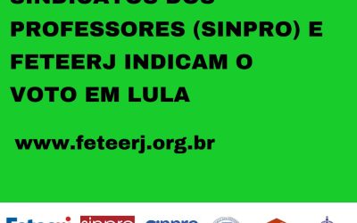 DIRETORIAS DA FETEERJ E DOS SINDICATOS DOS PROFESSORES INDICAM O VOTO EM LULA PARA PRESIDENTE DA REPÚBLICA
