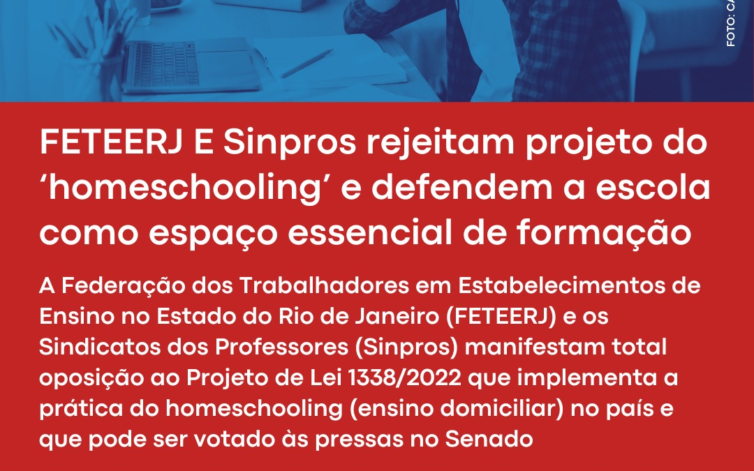FETEERJ E SINPROS REJEITAM PROJETO DO HOMESCHOOLING E DEFENDEM A ESCOLA COMO ESPAÇO ESSENCIAL DE FORMAÇÃO